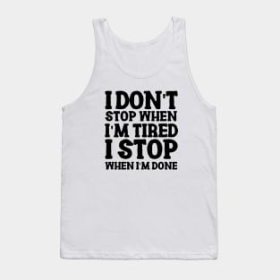 I don't stop when I'm tired, I stop when I'm done Tank Top